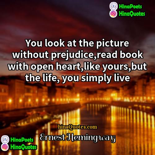 Ernest Hemingway Quotes | You look at the picture without prejudice,read